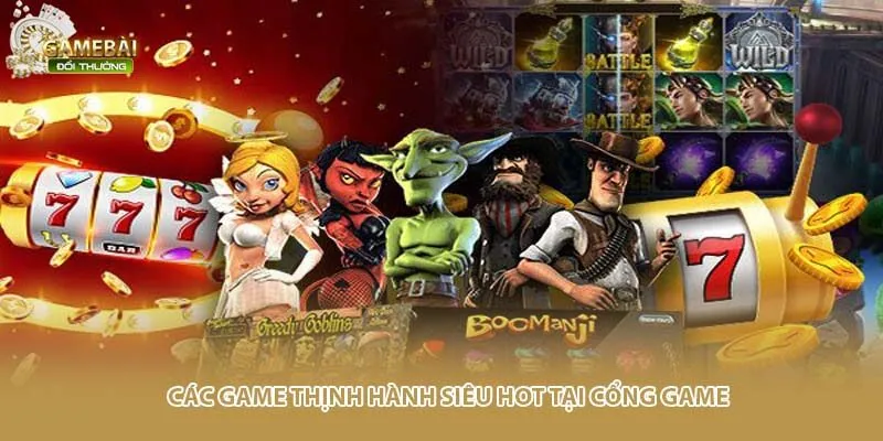 Các game thịnh hành siêu hot tại cổng game