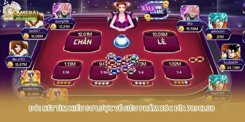 Đôi nét tìm hiểu sơ lược về siêu phẩm xóc đĩa 789CLUB