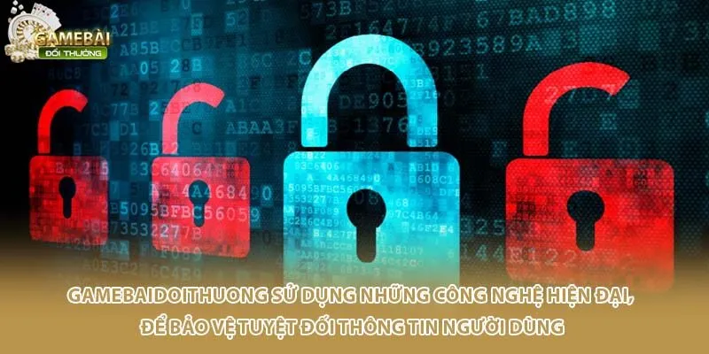 Gamebaidoithuong sử dụng những công nghệ hiện đại, để bảo vệ tuyệt đối thông tin người dùng