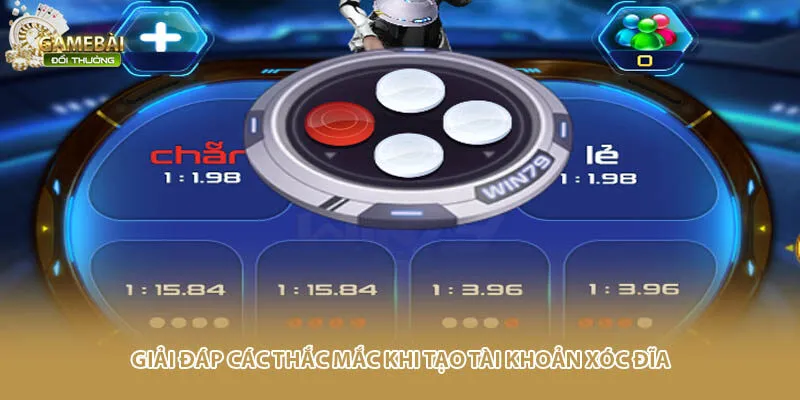 Giải đáp các thắc mắc khi tạo tài khoản xóc đĩa