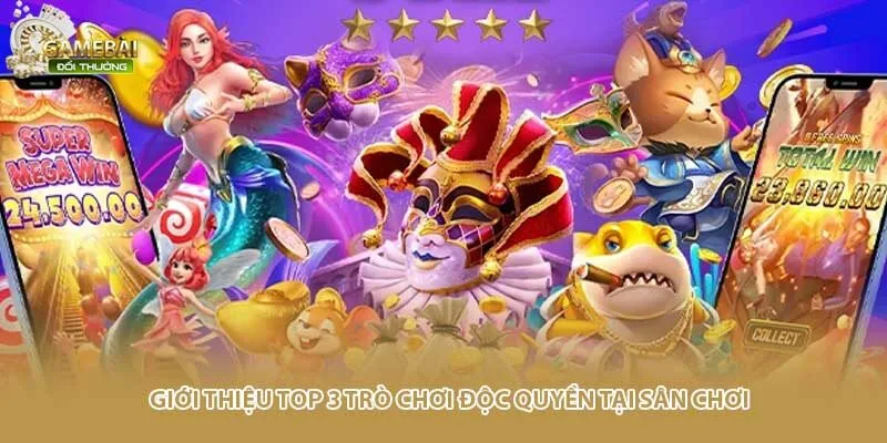 Giới thiệu top 3 trò chơi độc quyền tại sân chơi
