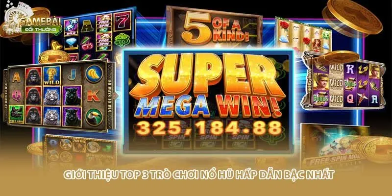 Giới thiệu top 3 trò chơi nổ hũ hấp dẫn bậc nhất