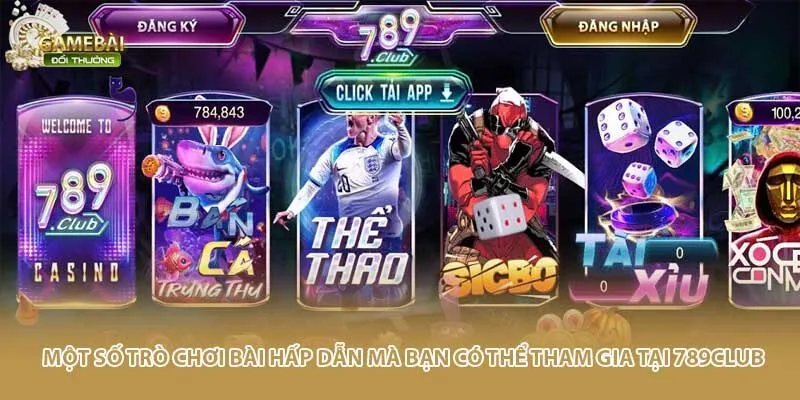 Một số trò chơi bài hấp dẫn mà bạn có thể tham gia tại 789Club