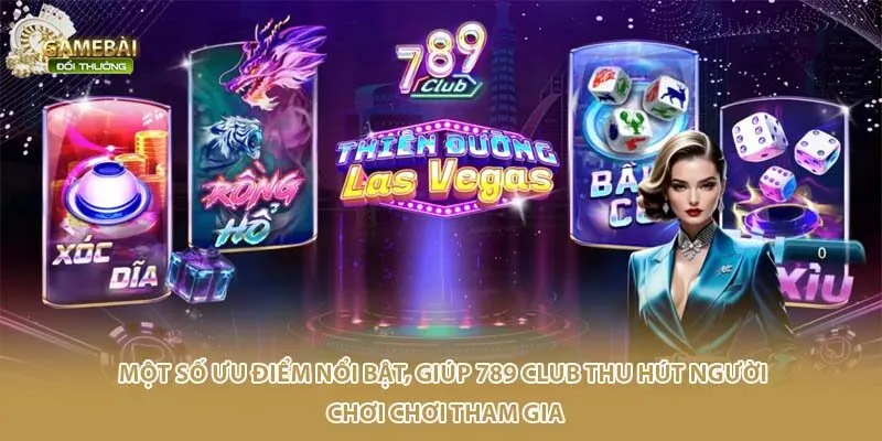 Một số ưu điểm nổi bật, giúp 789 Club thu hút người chơi chơi tham gia