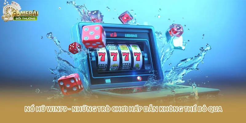 Nổ Hũ Win79 - Những Trò Chơi Hấp Dẫn Không Thể Bỏ Qua