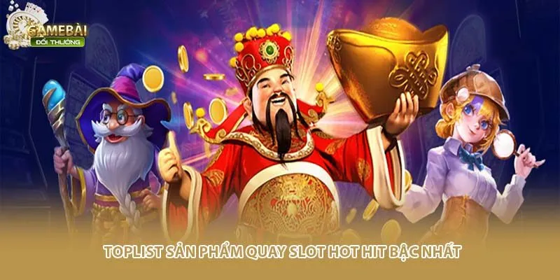 Toplist sản phẩm quay slot hot hit bậc nhất