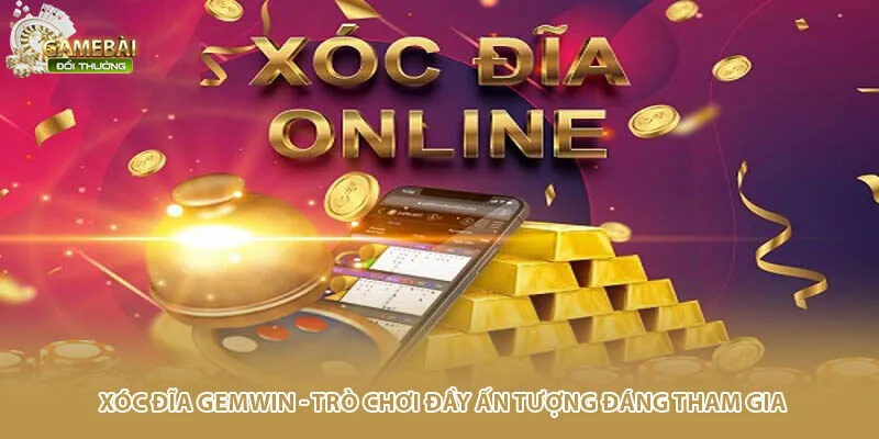 Xóc Đĩa Gemwin - Trò Chơi Đầy Ấn Tượng Đáng Tham Gia