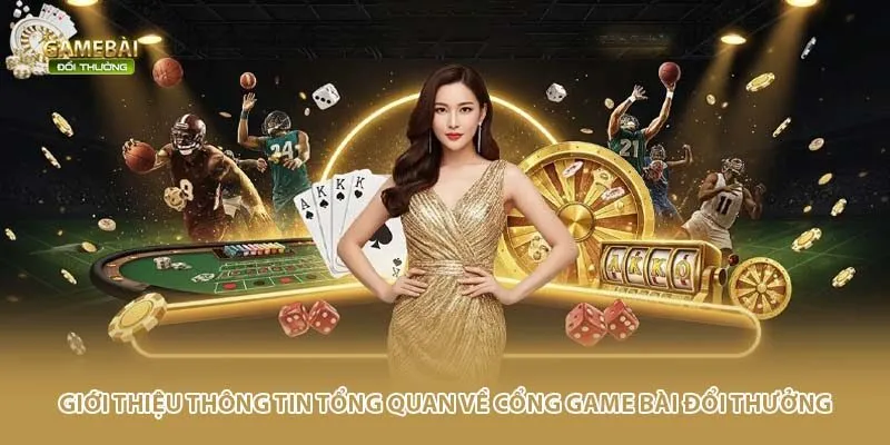 Giới thiệu thông tin tổng quan về cổng game bài đổi thưởng
